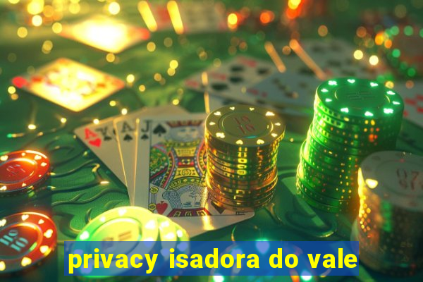 privacy isadora do vale